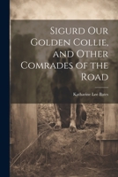 Sigurd Our Golden Collie, and Other Comrades of the Road 9357939164 Book Cover