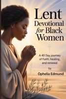LENT DEVOTIONAL FOR BLACK WOMEN: A 40-Day Journey of Faith, Healing, and Renewal B0GP5CSC41 Book Cover