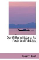 Our Military History: Its Facts and Fallacies 1103039652 Book Cover