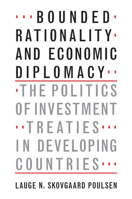 Bounded Rationality and Economic Diplomacy: The Politics of Investment Treaties in Developing Countries 110755201X Book Cover