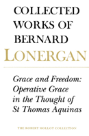 Grace and Freedom: Operative Grace in the Thought of St.Thomas Aquinas (Collected Works of Bernard Lonergan) 0232511462 Book Cover