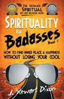 Spirituality for Badasses: How to find inner peace and happiness without losing your cool 0985857951 Book Cover