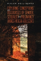 Exploring Conceptions and Discourses of Gender, Sexuality and Pregnancy Amongst Mexican Adolescents 1528919718 Book Cover