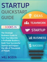 Startup QuickStart Guide [4 Books in 1]: The Strategic Business Guide to Turn Your Idea into a Profitable Business, Build Your Successful Startup and Impact the Life of Thousands of People 1802596224 Book Cover