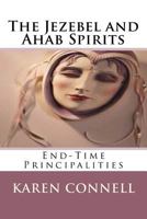 The Jezebel and Ahab Spirits: End-Time Principalities 1986747255 Book Cover