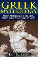 Greek Mythology: Myths and Legends of the Gods, Titans, Zeus, Olympians and More! 151867142X Book Cover