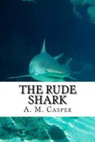 The Rude Shark: A Funny Defeat 1539819159 Book Cover