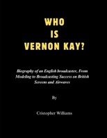 WHO IS VERNON KAY?: Biography of an English broadcaster, From Modeling to Broadcasting Success on British Screens and Airwaves B0DXC4CL47 Book Cover