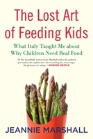 The Lost Art of Feeding Kids: What Italy Taught Me about Why Children Need Real Food 0807032999 Book Cover