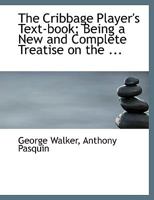 The Cribbage Player's Text-book; Being a New and Complete Treatise on the ... 1015492452 Book Cover