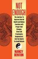 Not Enough: The Journey to Improve Overall Health and Kidney Function with Proper Diet Changes, Stem Celltreatments, Acupuncture, 1478733276 Book Cover