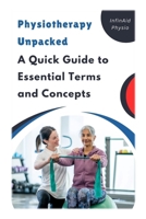 Physiotherapy Unpacked: A Quick Guide to Essential Terms and Concepts B0DR8WGP7R Book Cover