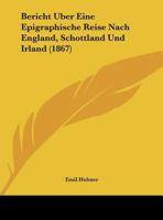 Bericht Uber Eine Epigraphische Reise Nach England, Schottland Und Irland (1867) 1160323526 Book Cover