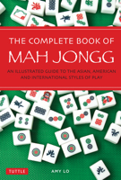 Complete Book of Mah Jongg: An Illustrated Guide to the Asian, American and International Styles of Play 0804845301 Book Cover