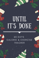 Until It's Done: 90 Days Calorie Intake and Excercise Tracker Journal, Daily Food and Fitness Journal 6x9 170623080X Book Cover