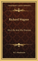 Richard Wagner: His Life And His Dramas 1432565540 Book Cover