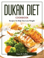 Dukan Diet Cookbook: Recipes To Help You Lose Weight 180437721X Book Cover
