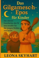 Das Gilgamesch-Epos für Kinder: Die älteste Geschichte der Welt, neu erzählt für die jungen Helden von heute. (German Edition) B0FRFZTK1F Book Cover