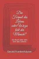 Die Formel Des Lebens Oder Wozu Lebt Der Mensch?: Ein Buch 1980953449 Book Cover