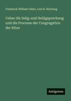 Ueber die Selig-und Heiligsprechung und die Processe der Congregation der Ritus 3388468435 Book Cover