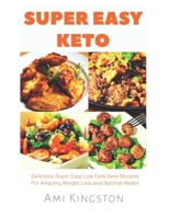 Super Easy Keto: Delicious Super Easy Low Carb Keto Recipes for Amazing Weight Loss and Optimal Health 1699254141 Book Cover