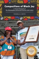 Compositions of Black Joy: A Visual Chronicle of the Philadelphia Juneteenth Festival (2015-2022) B0FDQ794LK Book Cover