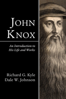 John Knox: An Introduction to His Life and Works 1606080903 Book Cover