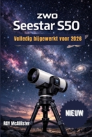 ZWO Seestar S50 Gebruikershandleiding 2026: Slimme astrofotografie gemakkelijk gemaakt: een stapsgewijze handleiding voor het in kaart brengen van de ... professionele sterrenfoto's. (Dutch Edition) B0GWKTPMCV Book Cover