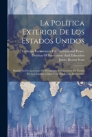La Política Exterior De Los Estados Unidos: Basada En Declaraciones De Presidentes Y Secretarios De Estado De Los Estados Unidos Y De Publicistas Americanos 1021643106 Book Cover