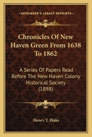 Chronicles of New Haven Green from 1638 to 1862: A Series of Papers Read Before the New Haven Colony Historical Society 1016622163 Book Cover