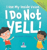 I Use My Inside Voice. I Do Not Yell!: An Affirmation-Themed Toddler Book About Yelling (Ages 2-4) (My Amazing Toddler Behavioral) 1960320971 Book Cover