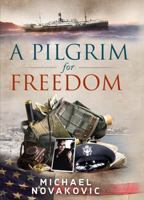 A Pilgrim for Freedom: In His Memoir About the American Dream, Mr. Novakovic Shares His Inspiring Tale of Coming to America and Flourishing. 0692770100 Book Cover