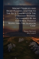 Wrong Charged And Right Pleaded: A Letter To The Editor Of The Christian Witness And British Banner 1279402393 Book Cover