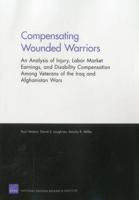 Compensating Wounded Warriors: An Analysis of Injury, Labor Market Earnings, and Disability Compensation Among Veterans of the Iraq and Afghanistan Wars 0833059319 Book Cover