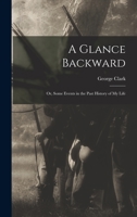 A Glance Backward; or, Some Events in the Past History of my Life 1017693684 Book Cover