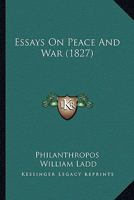 Essays on Peace & War: Which First Appeared in the Christian Mirror, Printed at Portland, Me. New Series 1165342529 Book Cover