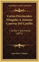 Cartas Provinciales Dirigidas A Antonio Canovas Del Castillo: Y La Paz Y Los Fueros (1875) 1160820597 Book Cover