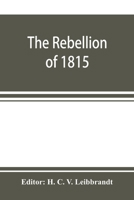 The rebellion of 1815, generally known as Slachters Nek. A complete collection of all the papers connected with the trial of the accused; with many important annexures 9353897947 Book Cover