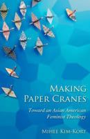 Making Paper Cranes: Toward an Asian American Feminist Theology (The Young Clergy Women Project series) 0827223757 Book Cover