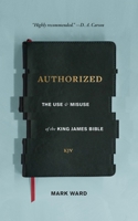 Authorized: The Use and Misuse of the King James Bible 1683590554 Book Cover