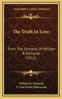 The Truth in Love: From the Sermons of William R. Richards 1120934524 Book Cover