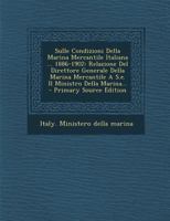 Sulle Condizioni Della Marina Mercantile Italiana ... 1886-1902: Relazione Del Direttore Generale Della Marina Mercantile A S.e. Il Ministro Della Marina... 1017792844 Book Cover