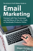 The Artists & Profit Makers Guide to Email Marketing: Connect with Your Customers and Sell More of Your Art, Craft, or Handmade Products Online B0CS9N86FS Book Cover