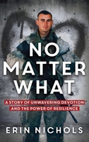 No Matter What: A Story of Unwavering Devotion and the Power of Resilience 1736709550 Book Cover