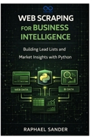 Web Scraping for Business Intelligence: Building Lead Lists and Market Insights with Python B0GJDNJMY3 Book Cover
