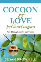 Cocoon of Love for Cancer Caregivers: Get Through the Tough Times 1940826039 Book Cover
