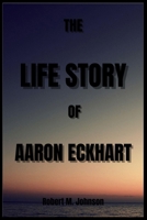 THE LIFE STORY OF AARON ECKHART B0DS9VFGY9 Book Cover