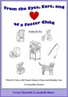 From the Eyes, Ears, and Heart of a Foster Child (Finding My Way): What It's Like to Be Passed-Along in Foster and Kinship Care 1736981323 Book Cover