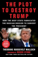 The Plot to Destroy Trump: How the Deep State Fabricated the Russian Dossier to Subvert the President 1510740104 Book Cover