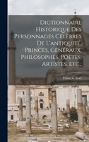 Dictionnaire historique des personnages célèbres de l'antiquité, princes, généraux, philosophes, poëtes, artistes, etc.; 1019249692 Book Cover